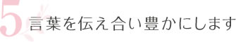 5.言葉を伝え合い豊かにします